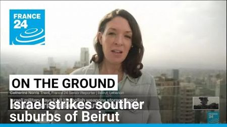 Israel strikes southern suburbs of Beirut for the first time in nearly a week • FRANCE 24 English