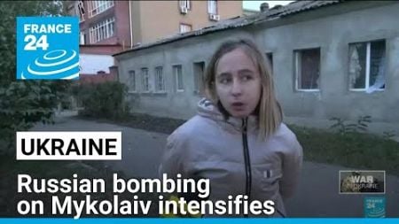 Russian bombing on Ukraine&#39;s Mykolaiv intensifies, one killed • FRANCE 24 English