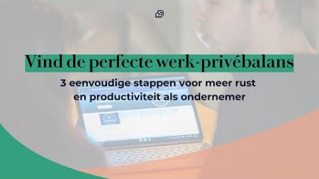 Werk-Prive balans als ondernemer door 3 eenvoudige stappen!