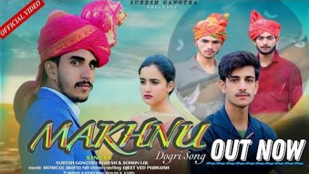 MAKHNU || Latest Dogri Himachali Song Singer Suresh Ganotra Rakesh Rocky &amp; Sohan Lal | Ajeet Parkash