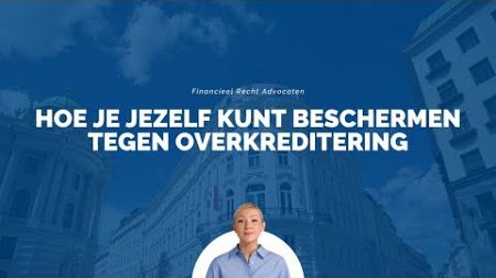 Hoe je jezelf kunt beschermen tegen overkreditering - Financieel Recht Advocaten