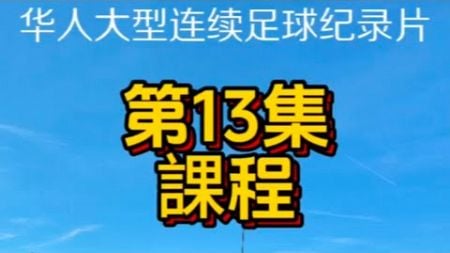 第13集. 課程. Football Documentary ep13. 華人大型連續足球紀錄片.