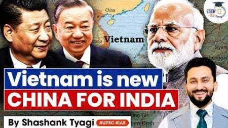 Vietnam: India’s True Manufacturing Rival? | The Shift from China Explained | StudyIQ IAS