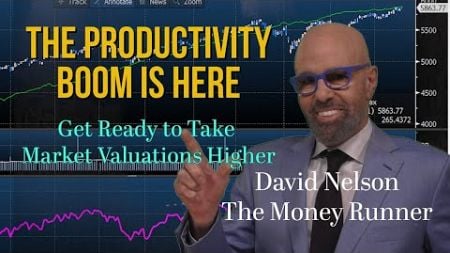 The Productivity Boom is Here: Get Ready to Take Market Valuations Higher