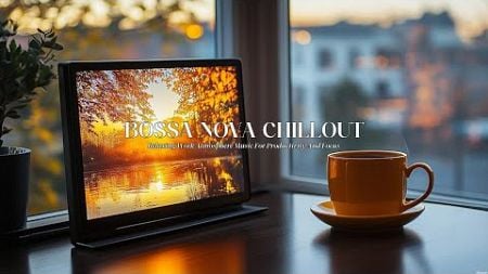 Bossa Nova Chillout 🎧 Boost Productivity with Relaxing Work Atmosphere Music