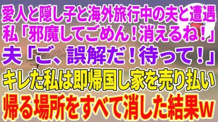 【スカッとする話】愛人と隠し子と海外旅行中の夫と遭遇…私「邪魔してごめん！消えるね！」夫「ご、誤解だ！待って！」キレた私は即帰国し家を売り払い→帰る場所を全て消した結果w