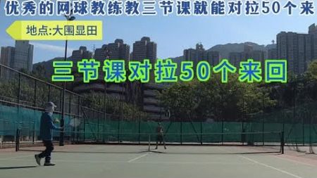 优秀的网球教练教三节课就能对拉50个来回