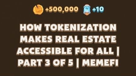 HOW TOKENIZATION MAKES REAL ESTATE ACCESSIBLE FOR ALL | PART 3 OF 5 | MEMEFI | Memefi New Video Code