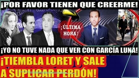 ¡TIEMBLA LORET! SALE A SUPLICAR PERDÓN