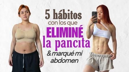 5 Hábitos con los que ELIMINÉ la pancita &amp; marqué el abdomen. ✨