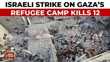 Israel-Gaza War: Israeli Strike On Gaza&#39;s Maghazi Refugee Camp Killed 12 Family Members |India Today