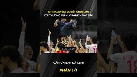 ĐT Malaysia quyết chơi lớn với thương vụ HLV Park Hang Seo #parkhangseo #football #bongda