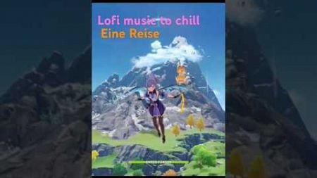 Lofi music to chill - Eine Reise #chillmusic #genshin #lofimusic #chillout #lofi #music #relaxing