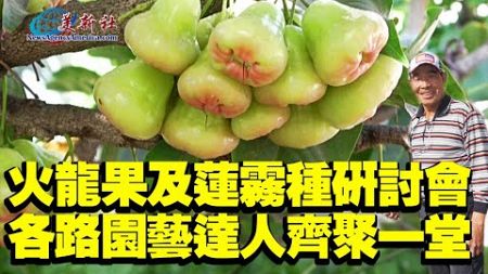 火龍果及蓮霧種植技術研討會 各路園藝達人齊聚一堂