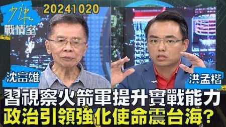 【沈富雄/洪孟楷】習近平視察火箭軍提升實戰能力 政治引領強化使命威震台海？少康戰情室20241020