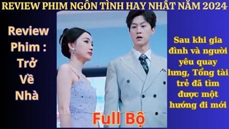 Review Phim Trở Về Nhà | Sau khi gia đình và người yêu quay lưng, Tổng tài trẻ đã tìm được một hướng