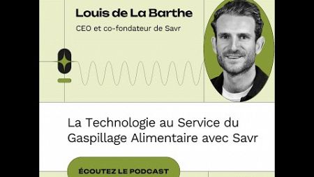 #77 - La Technologie au Service du Gaspillage Alimentaire avec Louis de La Barthe, CEO @Savr