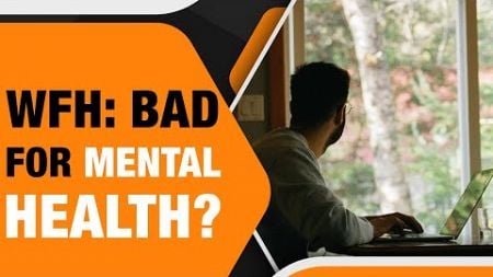 WFH Vs WFO | WFH bad for mental health: Study| Wellbeing increases with team size