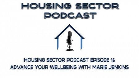 Housing Sector Podcast Episode 15 - Advance your Wellbeing with Marie Jenkins