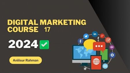 Digital Marketing Tutorial for Absolute Beginners 2025 | C 17 | Aniiisur Rahman