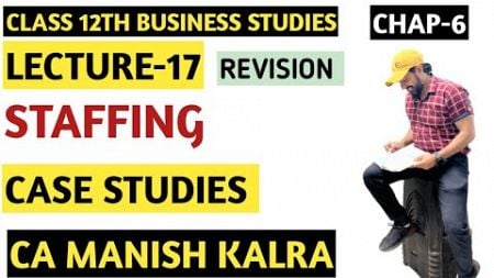 Case Studies | Chapter-6 | Staffing | Class-12 Business Studies | CA MANISH KALRA