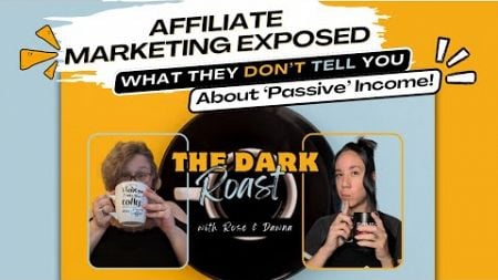 The Dark Roast E47 - Affiliate Marketing Exposed: What They Don’t Tell You About ‘Passive’ Income!