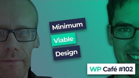 WP Café #102 | Minimum Viable Design