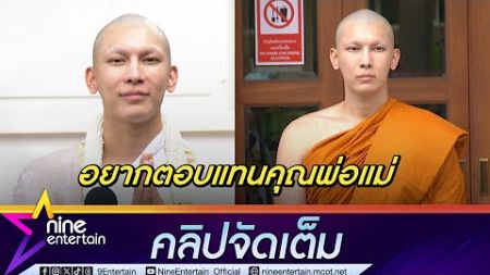 พระมิว เผยความรู้สึกก่อนบวช อยากตอบแทนคุณพ่อแม่ จะตั้งใจศึกษาธรรม(คลิปจัดเต็ม)