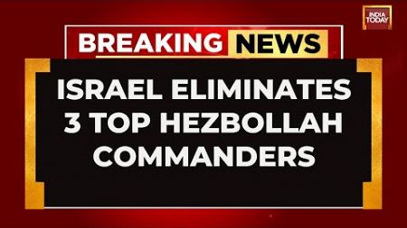 Israel-Hezbollah War: Israel Eliminates Top 3 Hezbollah Commanders in Lebanon | India Today