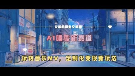 AI唱歌新赛道，玩转音乐mv，定制化变现新玩法