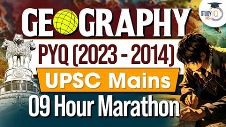 UPSC Geography PYQ&#39;s from 2023 to 2014 | Marathon session | UPSC Mains | StudyIQ