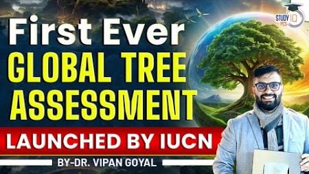 First ever Global Tree Assessment launched by IUCN l Dr Vipan Goyal StudyIQ