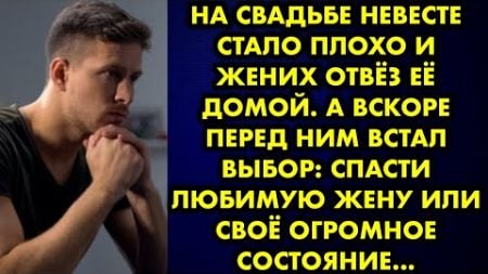 На свадьбе невесте стало плохо и жених отвёз её домой. А вскоре перед ним встал выбор: спасти жену…