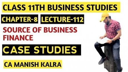 Case Studies | Chapter-8 | Sources Of Business Finance | Class-11 Business Studies | CA MANISH KALRA