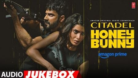 Citadel Honey Bunny (Audio Jukebox): Varun Dhawan, Samantha | Sachin-Jigar, Shilpa Rao, Papon