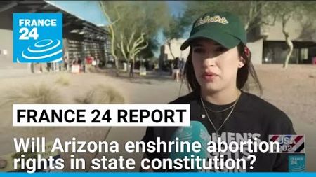 FRANCE 24 report: Arizona to vote on enshrining abortion rights in state constitution • FRANCE 24