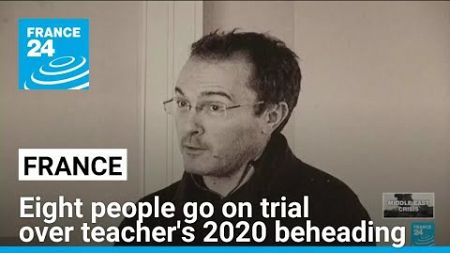 Eight people go on trial over French teacher&#39;s 2020 beheading • FRANCE 24 English