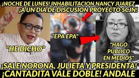 NOCHE DE LUNES! INHABILITACION NANCY JUAREZ SALE ANTE MEDIOS REACCIONA PRESIDENTA NORONA Y JULIETA