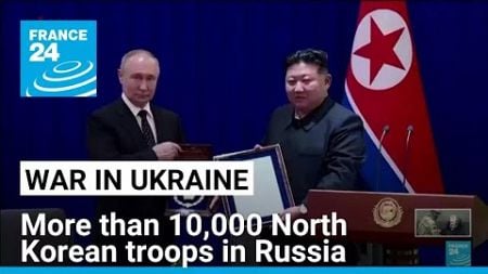 More than 10,000 North Korean troops in Russia for Ukraine war, says South Korea • FRANCE 24