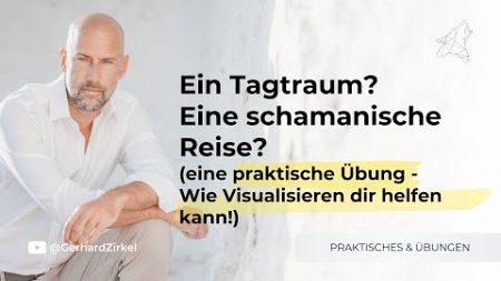 Ein Tagtraum? Eine schamanische Reise? (Visualisieren hilft!) Gerhard Zirkel Schamane