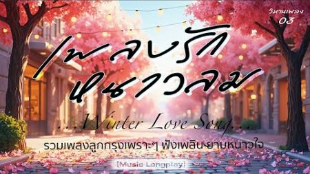 เพลงรัก หนาวลม 03 | #ลมหวน #เสน่หา #กุหลาบร่วง #คนจะรักกัน #ก็เพราะรัก #รักข้ามขอบฟ้า