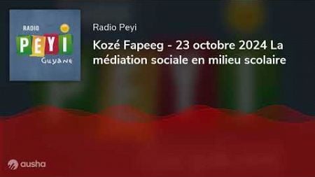 Kozé Fapeeg - 23 octobre 2024 La médiation sociale en milieu scolaire