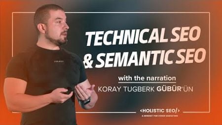 Technical SEO &amp; Semantic SEO with Koray Tugberk Gubur