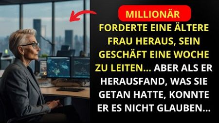 MILLIONÄR FORDERTE EINE ÄLTERE FRAU HERAUS, SEIN GESCHÄFT EINE WOCHE ZU LEITEN ABER ALS ER...