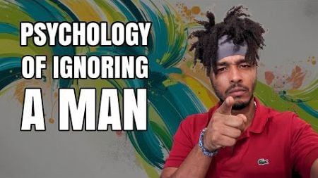 PSYCHOLOGY OF IGNORING A MAN