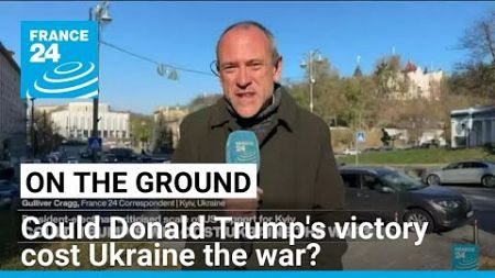 US election: Could Donald Trump&#39;s victory cost Ukraine the war • FRANCE 24 English