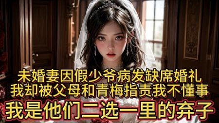 未婚妻因假少爷病发缺席婚礼，我却被父母和青梅指责我不懂事，我是他们二选一里的弃子。