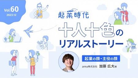 [フル版] 起業時代 十人十色のリアルストーリー amu株式会社 加藤 広大さん