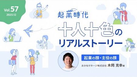 [フル版] 起業時代 十人十色のリアルストーリー おかねマネージ株式会社 木岡 克幸さん