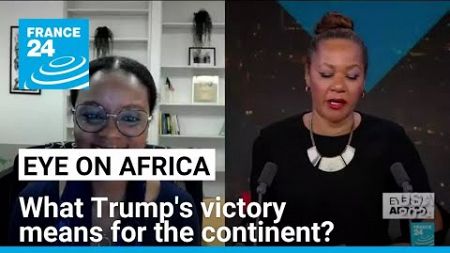 US election: What Donald Trump&#39;s victory means for the African continent? • FRANCE 24 English